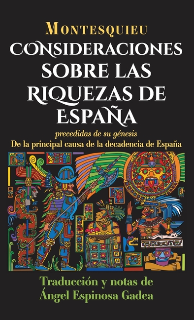 Consideraciones sobre las riquezas de España: precedidas de su génesis De la principal causa de la decadencia de España