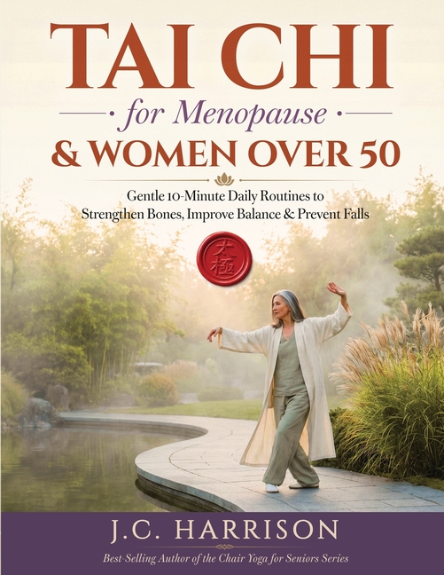 Tai Chi for Menopause & Women Over 50: Gentle 10-Minute Daily Routines to Strengthen Bones, Improve Balance & Prevent Falls - 4-Week Joint-Friendly Pr