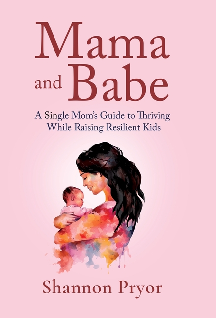 Mama and Babe: A Single Mom's Guide To Thriving While Raising Resilient Kids