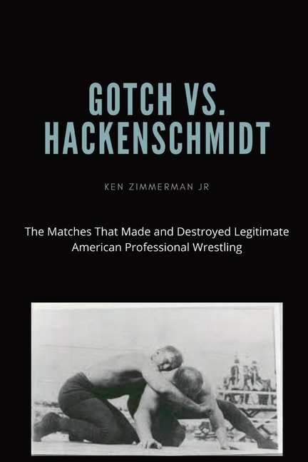 Gotch vs. Hackenscmidt: The Matches That Made and Destroyed Legitimate American Professional Wrestling
