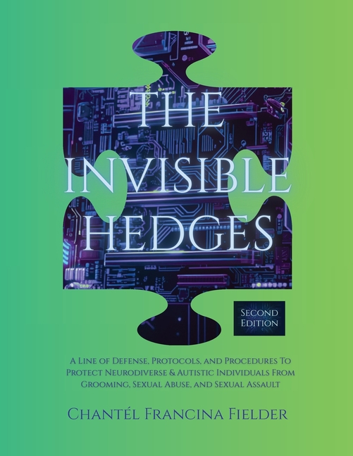 The Invisible Hedges: A Line of Defense, Protocols, and Procedures To Protect Neurodiverse & Autistic Individuals From Grooming, Sexual Abuse, and Sex