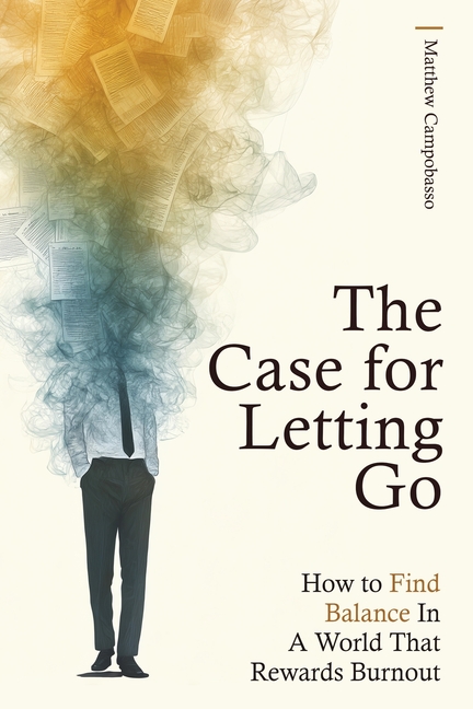 The Case for Letting Go: How to Find Balance In A World That Rewards Burnout
