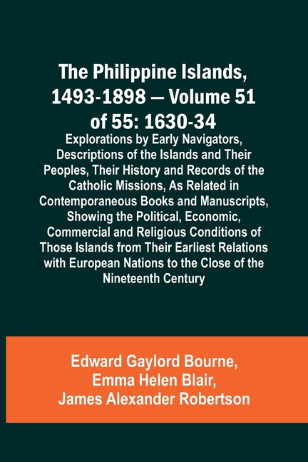 The Philippine Islands, 1493-1898 - Volume 51 of 55 1630-34 Explorations by Early Navigators, Descriptions of the Islands and Their Peoples, Their His