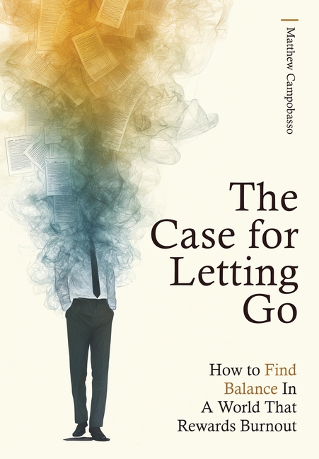 The Case for Letting Go: How to Find Balance In A World That Rewards Burnout