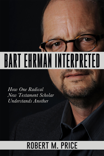 Bart Ehrman Interpreted: How One Radical New Testament Scholar Understands Another