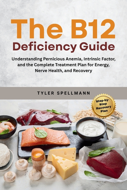 The B12 Deficiency Guide: Understanding Pernicious Anemia, Intrinsic Factor, and the Complete Treatment Plan for Energy, Nerve Health, and Recovery