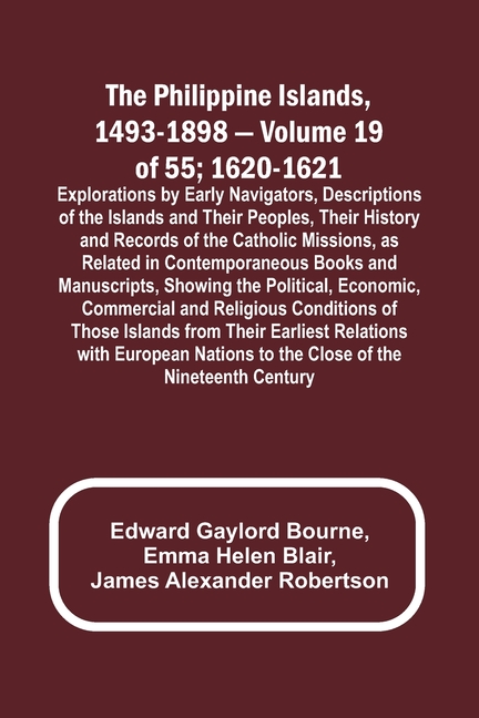 The Philippine Islands, 1493-1898 - Volume 19 of 55; 1620-1621; Explorations by Early Navigators, Descriptions of the Islands and Their Peoples, Their