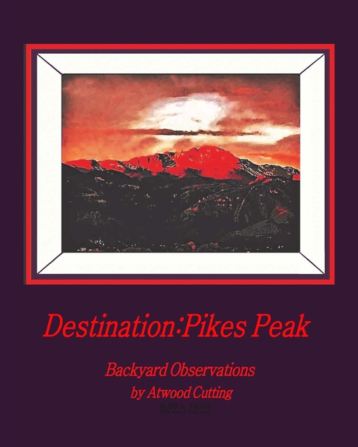 Destination: Pikes Peak: Backyard Observations by Atwood Cutting