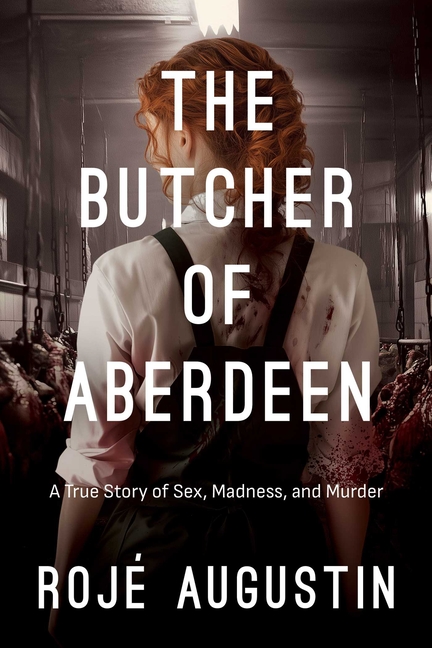 The Butcher of Aberdeen: A Story of Sex, Madness, and Murder