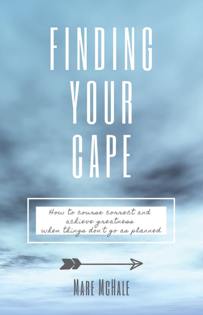 Finding Your Cape: How to Course Correct and Achieve Greatness When Things Don't Go As Planned