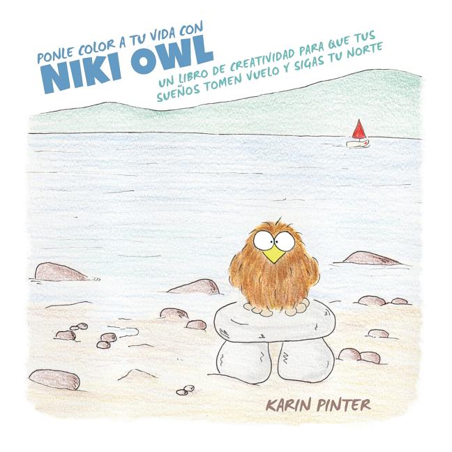Ponle Color a Tu Vida con Niki Owl: Un Libro de Creatividad Para Que Tus Sueños Tomen Vuelo y Sigas tu Norte