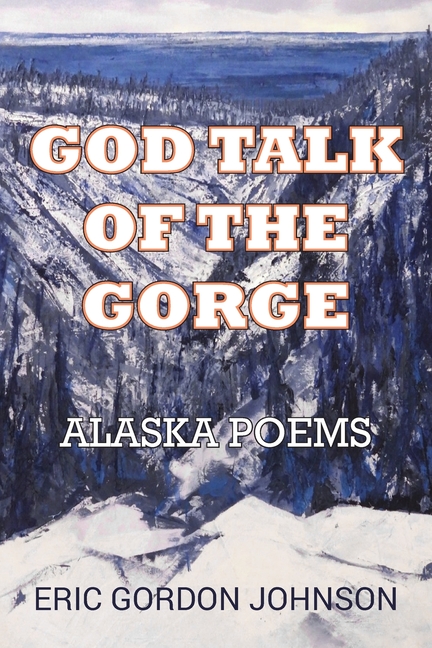 God Talk of the Gorge: Alaska Poems