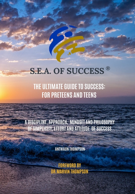S.E.A. of Success(R): The Ultimate Guide to Success for Teens and Preteens