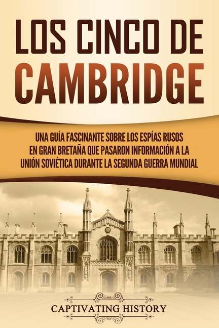 Los Cinco de Cambridge: Una guía fascinante sobre los espías rusos en Gran Bretaña que pasaron información a la Unión Soviética durante la Segunda Gue