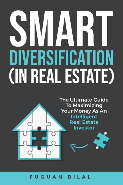 Smart Diversification (in Real Estate): The Ultimate Guide to Making the Most of Your Money, Optimizing Returns, and Future-Proofing Your Finances