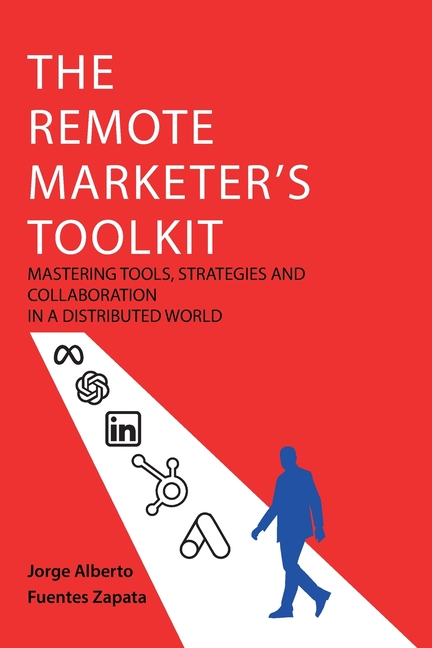 The Remote Marketer's Toolkit: Mastering Tools, Strategies and Collaboration in a Distributed World