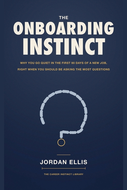 The Onboarding Instinct: Why You Go Quiet in the First 90 Days of a New Job, Right When You Should Be Asking the Most Questions