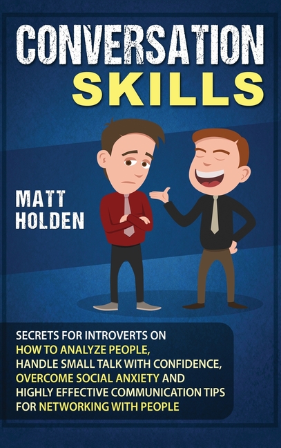 Conversation Skills: Secrets for Introverts on How to Analyze People, Handle Small Talk with Confidence, Overcome Social Anxiety and Highly Effective