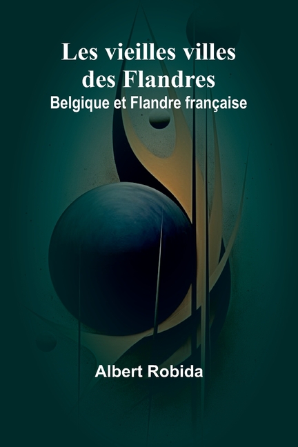 Les vieilles villes des Flandres: Belgique et Flandre française
