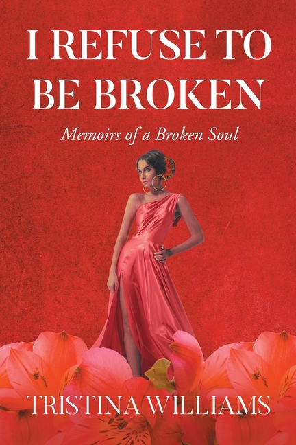 I Refuse to be Broken: Memoirs of a Broken Soul