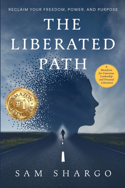 The Liberated Path: Reclaim Your Freedom, Power, and Purpose