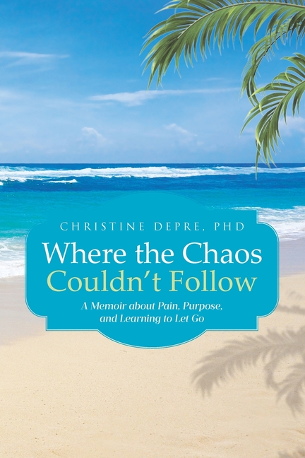 Where the Chaos Couldn't Follow: A Memoir about Pain, Purpose, and Learning to Let Go