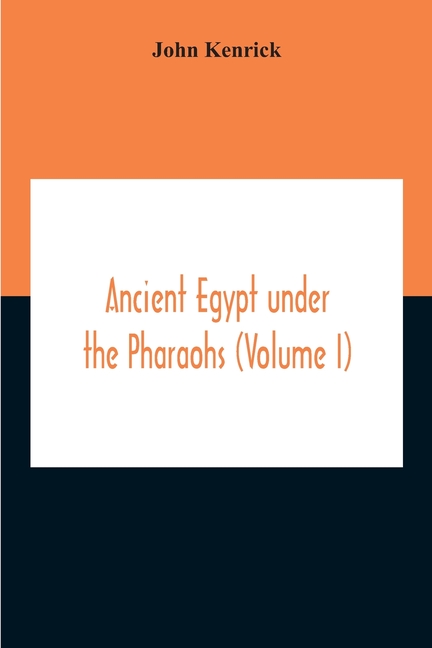 Ancient Egypt Under The Pharaohs (Volume I)