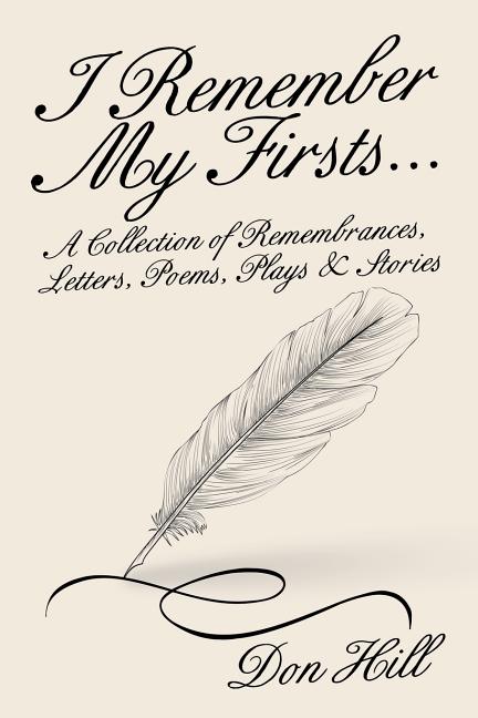 I Remember My Firsts...: A Collection of Remembrances, Letters, Poems, Plays & Stories