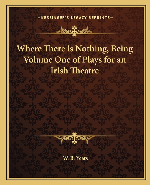 Where There is Nothing, Being Volume One of Plays for an Irish Theatre