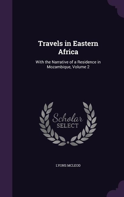 Travels in Eastern Africa: With the Narrative of a Residence in Mozambique, Volume 2