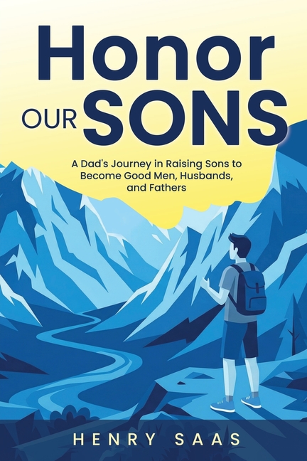 Honor Our Sons: A Dad's Journey in Raising Sons to Become Good Men, Husbands, and Fathers