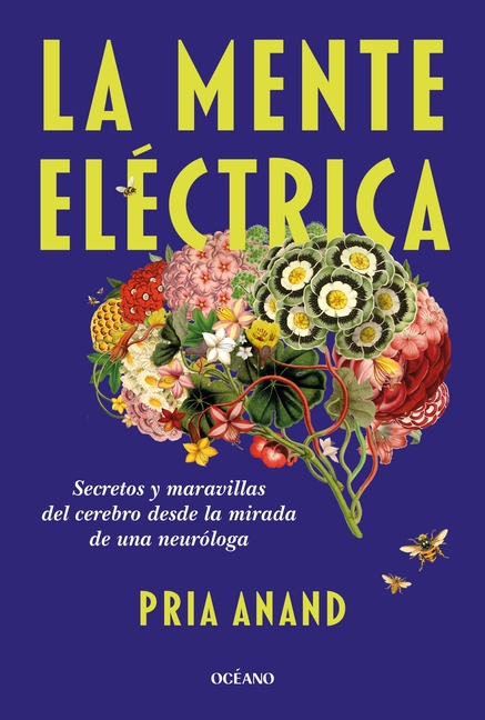 La Mente Eléctrica / The Mind Electric: Secretos Y Maravillas del Cerebro Desde La Mirada de Una Neuróloga