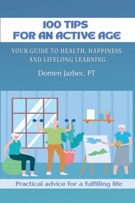 100 Tips for an Active Age: Your guide to health, happiness and lifelong learning