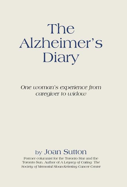 The Alzheimer's Diary: One Woman's Experience from Caregiver to Widow