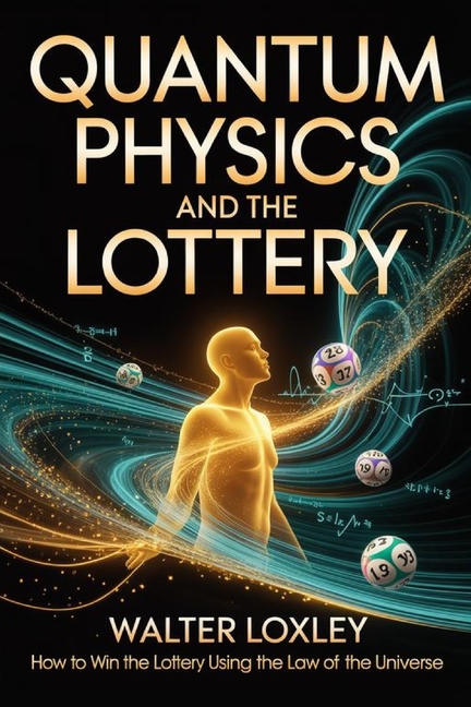 Quantum Physics and the Lottery: How to Win the Lottery Using the Law of the Universe