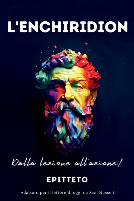 L'ENCHIRIDION - Dalla lezione all'azione!: Adattato per il lettore di oggi da Sam Nusselt
