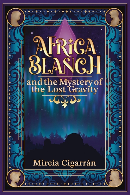 Africa Blanch and the Mystery of the Lost Gravity: (Book 1) A Magical Time Travel Adventure for Tweens & Teens Who Love Science, Mystery, and Fantasy