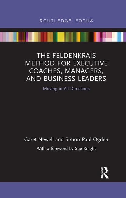 The Feldenkrais Method for Executive Coaches, Managers, and Business Leaders: Moving in All Directions
