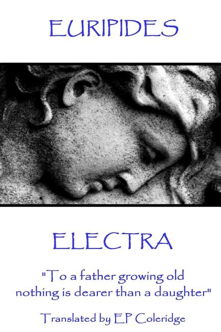Euripides - Electra: "To a father growing old nothing is dearer than a daughter"
