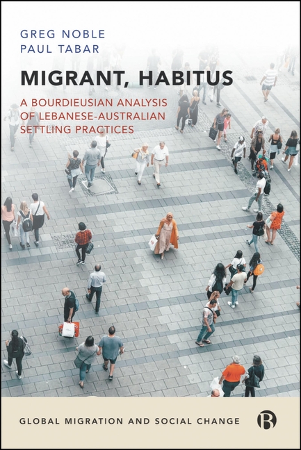 Migrant, Habitus: A Bourdieusian Analysis of Lebanese-Australian Settling Practices