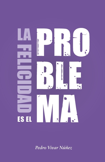 La felicidad es el problema: La vida no tiene un sentido, la vida tiene el sentido que tú le das.