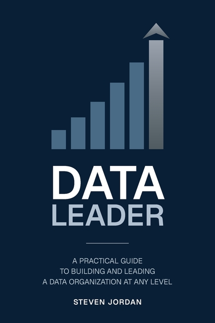 Data Leader: A Practical Guide to Building and Leading a Data Organization at Any Level