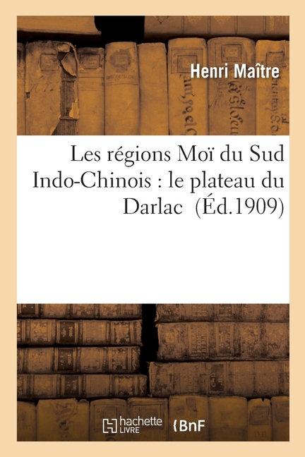 Les Régions Moï Du Sud Indo-Chinois: Le Plateau Du Darlac