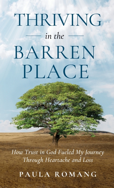 Thriving in the Barren Place: How Trust in God Fueled My Journey Through Heartache and Loss