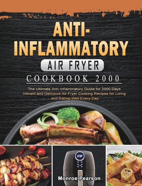 Anti-Inflammatory Air Fryer Cookbook 2000: The Ultimate Anti-Inflammatory Guide for 2000 Days Vibrant and Delicious Air Fryer Cooking Recipes for Livi