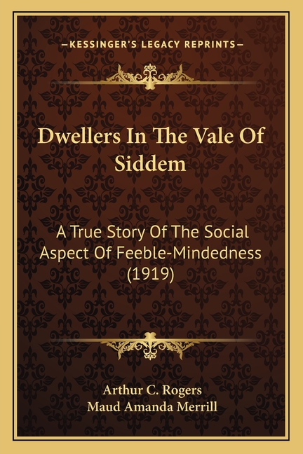 Dwellers In The Vale Of Siddem: A True Story Of The Social Aspect Of Feeble-Mindedness (1919)