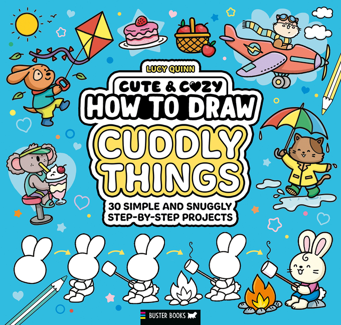 Cute & Cozy: How to Draw Cuddly Things: 30 Simple and Snuggly Step-By-Step Projects