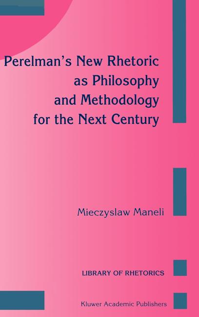 Perelman's New Rhetoric as Philosophy and Methodology for the Next Century