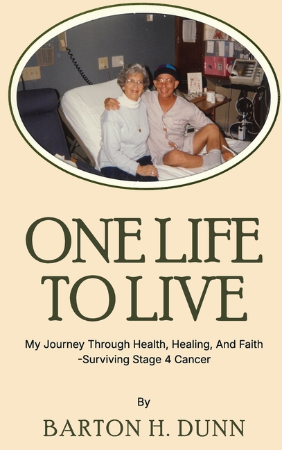 One Life To Live: My Journey Through Health, Healing, And Faith -Surviving Stage 4 Cancer
