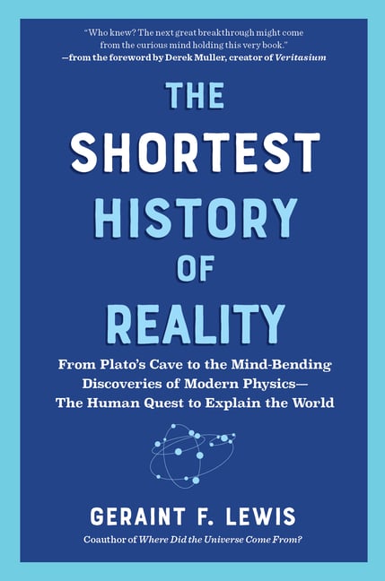 The Shortest History of Reality: From Plato's Cave to the Mind-Bending Discoveries of Modern Physics - The Human Quest to Explain the World